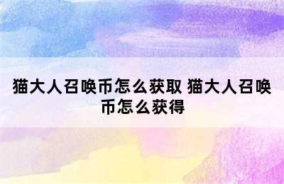 猫大人召唤币怎么获取 猫大人召唤币怎么获得